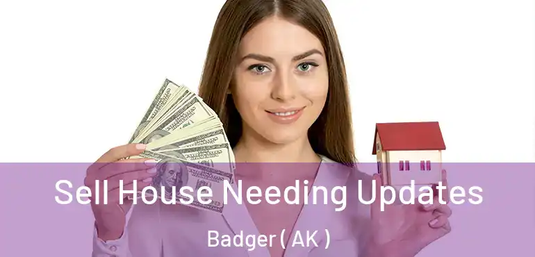  Sell House Needing Updates Badger ( AK )