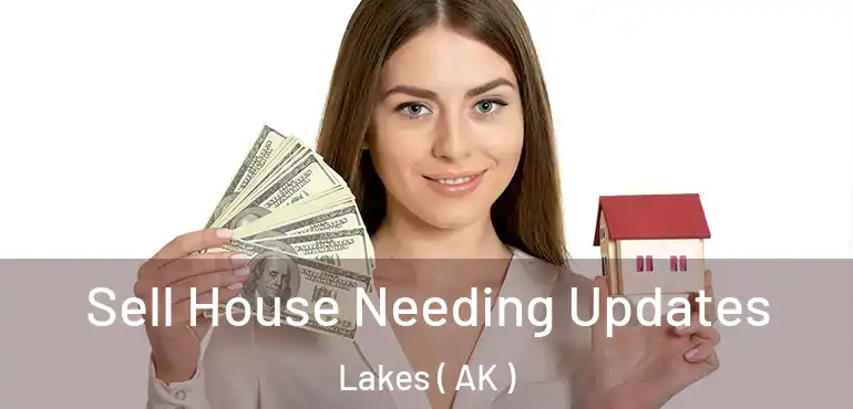  Sell House Needing Updates Lakes ( AK )