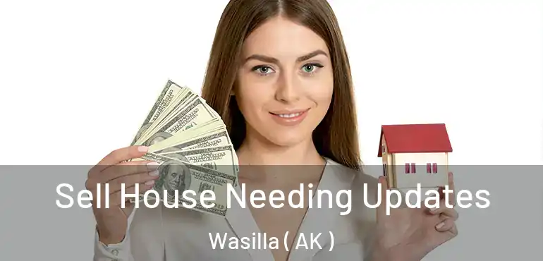  Sell House Needing Updates Wasilla ( AK )