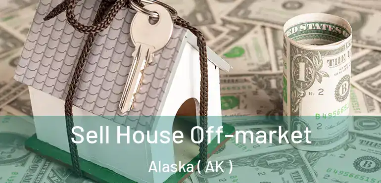  Sell House Off-market Alaska ( AK )