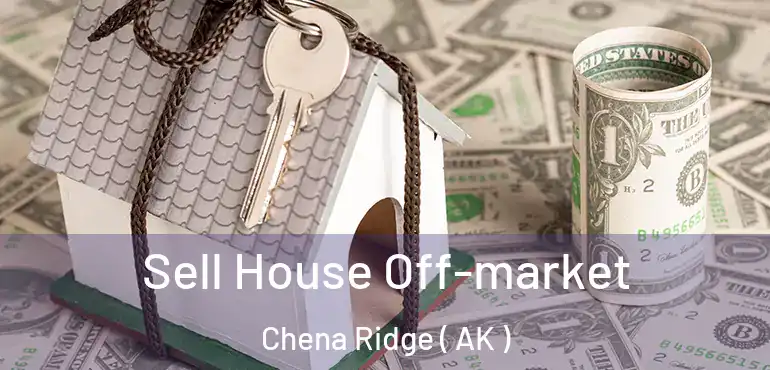  Sell House Off-market Chena Ridge ( AK )