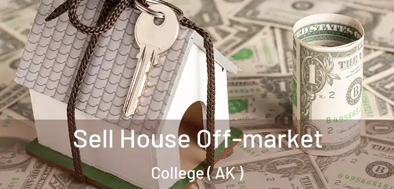  Sell House Off-market College ( AK )