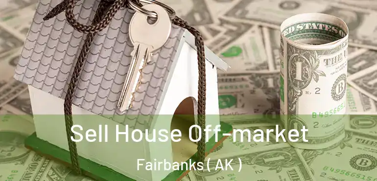  Sell House Off-market Fairbanks ( AK )