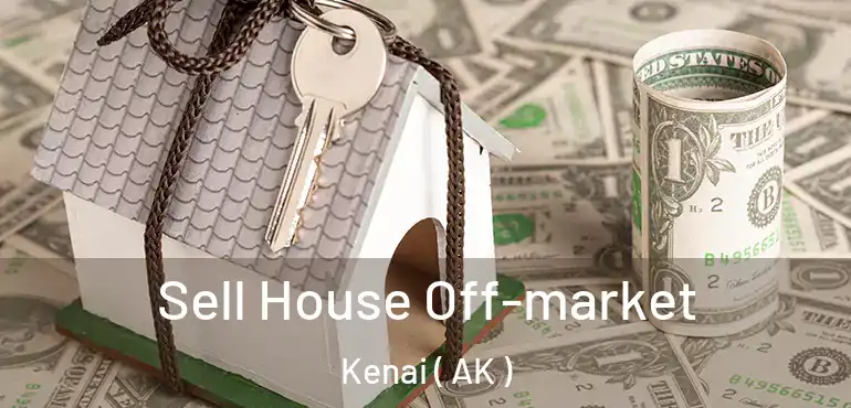  Sell House Off-market Kenai ( AK )