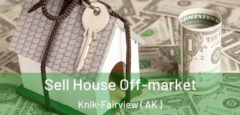 Sell House Off-market Knik-Fairview ( AK )