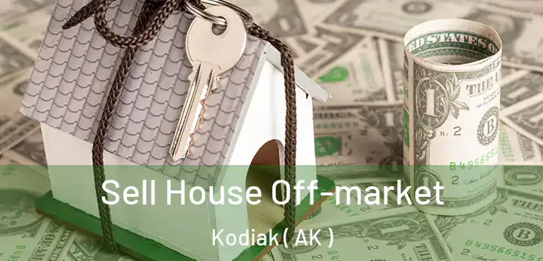  Sell House Off-market Kodiak ( AK )