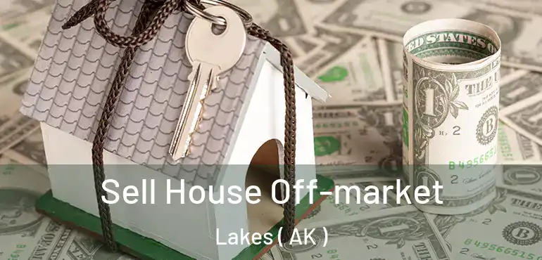  Sell House Off-market Lakes ( AK )