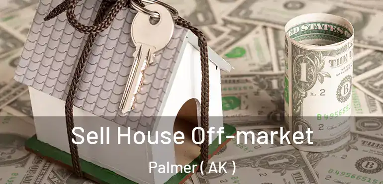  Sell House Off-market Palmer ( AK )