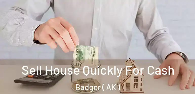  Sell House Quickly For Cash Badger ( AK )