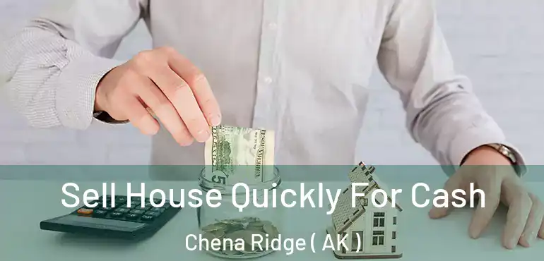  Sell House Quickly For Cash Chena Ridge ( AK )