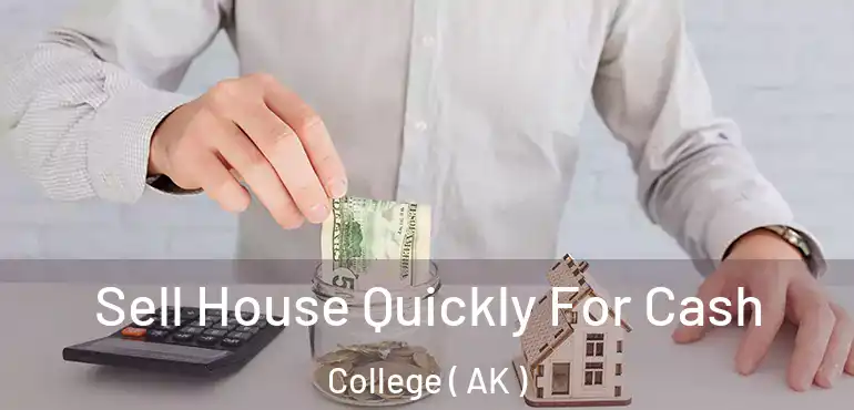  Sell House Quickly For Cash College ( AK )