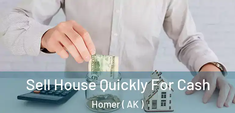  Sell House Quickly For Cash Homer ( AK )
