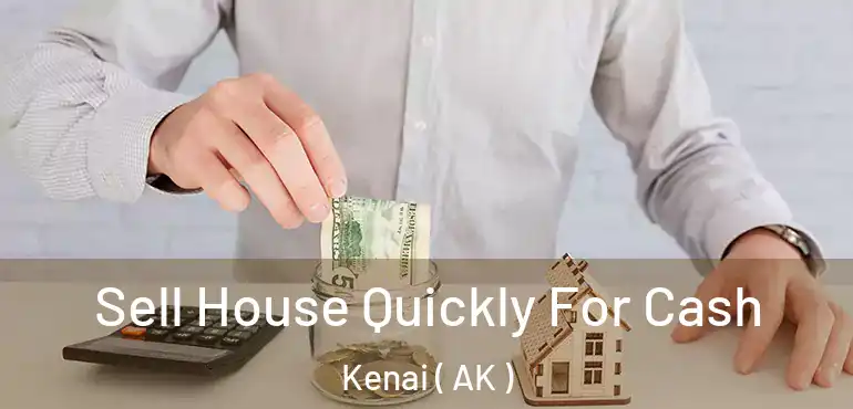  Sell House Quickly For Cash Kenai ( AK )