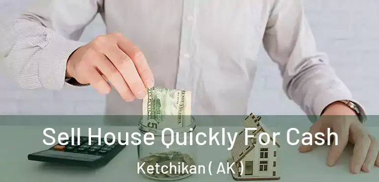  Sell House Quickly For Cash Ketchikan ( AK )