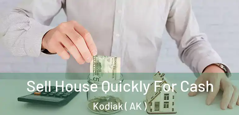 Sell House Quickly For Cash Kodiak ( AK )