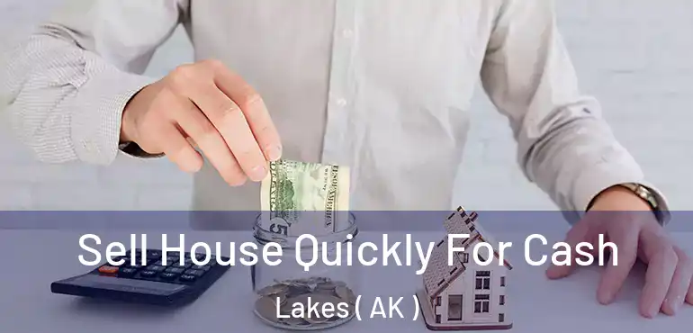 Sell House Quickly For Cash Lakes ( AK )