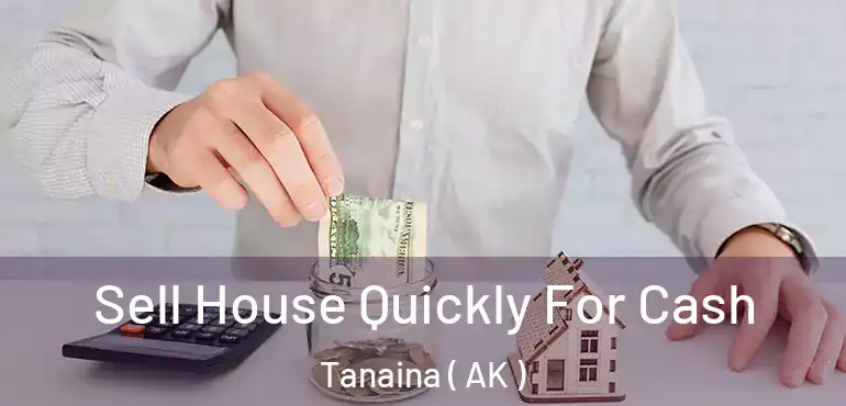  Sell House Quickly For Cash Tanaina ( AK )