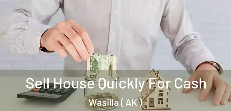  Sell House Quickly For Cash Wasilla ( AK )