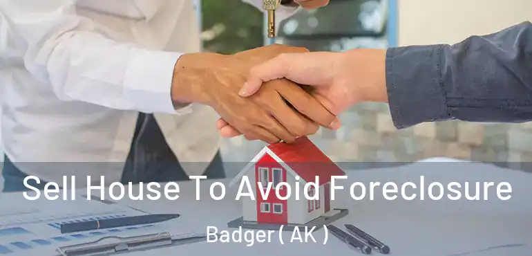  Sell House To Avoid Foreclosure Badger ( AK )
