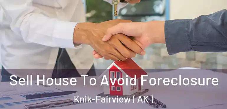  Sell House To Avoid Foreclosure Knik-Fairview ( AK )