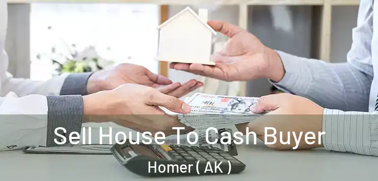  Sell House To Cash Buyer Homer ( AK )