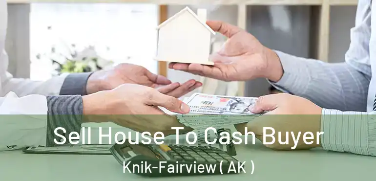 Sell House To Cash Buyer Knik-Fairview ( AK )