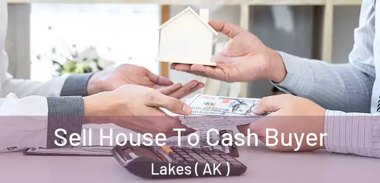  Sell House To Cash Buyer Lakes ( AK )
