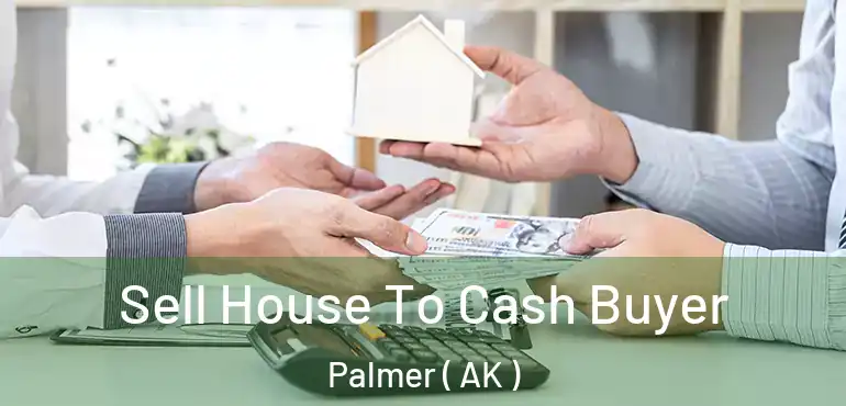  Sell House To Cash Buyer Palmer ( AK )