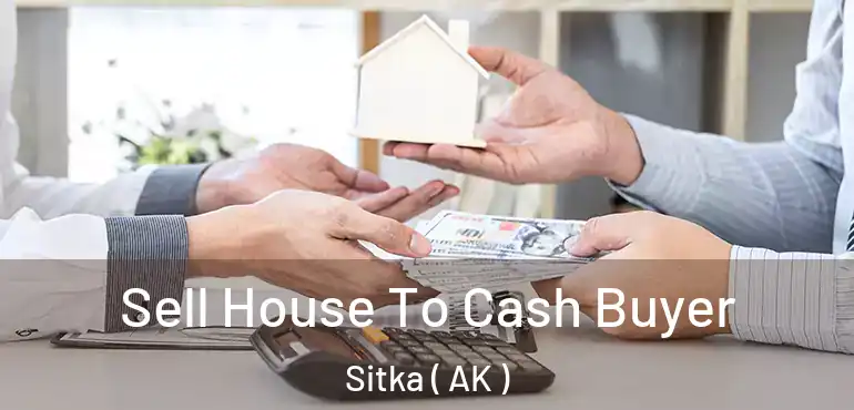  Sell House To Cash Buyer Sitka ( AK )