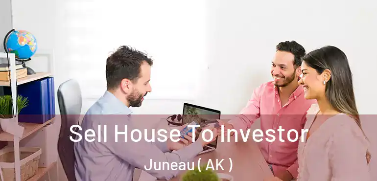 Sell House To Investor Juneau ( AK )
