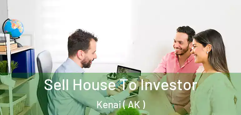  Sell House To Investor Kenai ( AK )