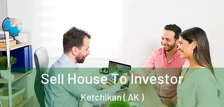 Sell House To Investor Ketchikan ( AK )