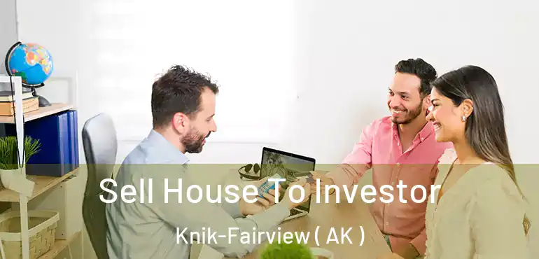 Sell House To Investor Knik-Fairview ( AK )