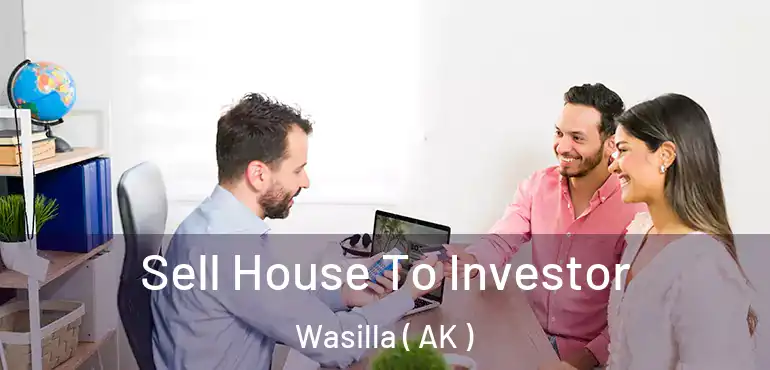 Sell House To Investor Wasilla ( AK )