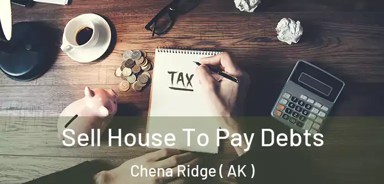  Sell House To Pay Debts Chena Ridge ( AK )