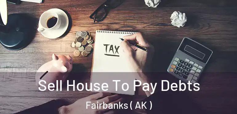  Sell House To Pay Debts Fairbanks ( AK )