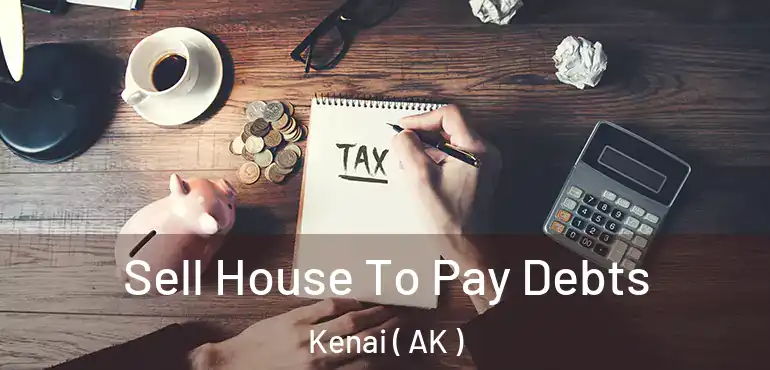  Sell House To Pay Debts Kenai ( AK )