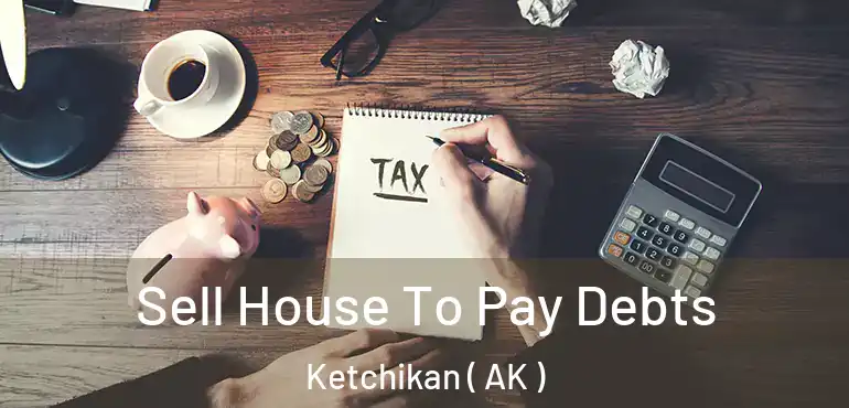  Sell House To Pay Debts Ketchikan ( AK )