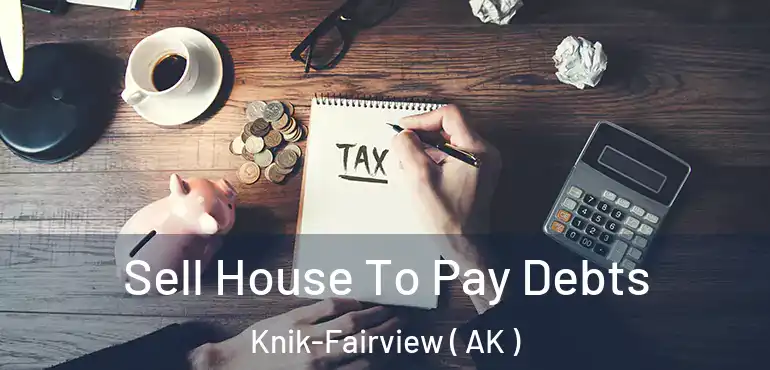  Sell House To Pay Debts Knik-Fairview ( AK )