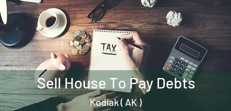 Sell House To Pay Debts Kodiak ( AK )