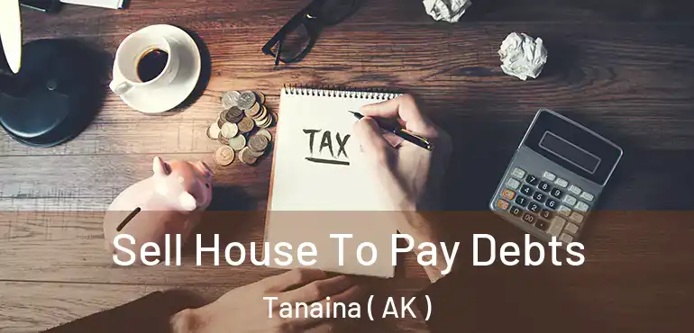 Sell House To Pay Debts Tanaina ( AK )