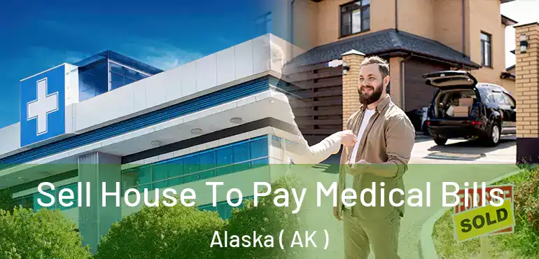  Sell House To Pay Medical Bills Alaska ( AK )