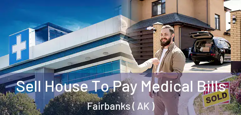  Sell House To Pay Medical Bills Fairbanks ( AK )