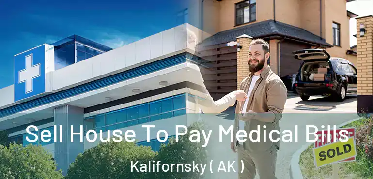 Sell House To Pay Medical Bills Kalifornsky ( AK )