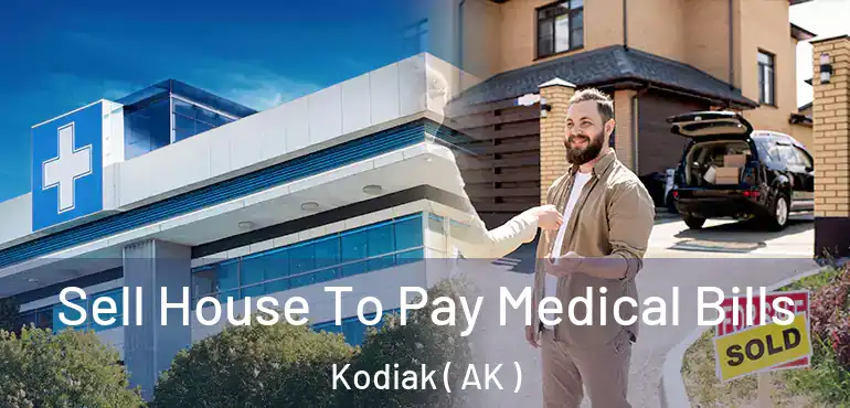 Sell House To Pay Medical Bills Kodiak ( AK )