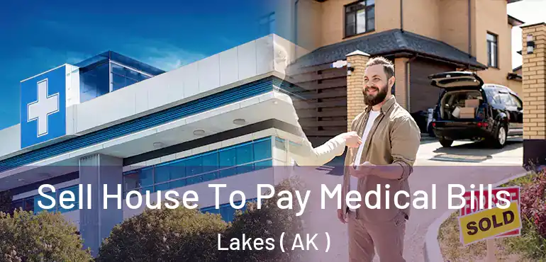  Sell House To Pay Medical Bills Lakes ( AK )