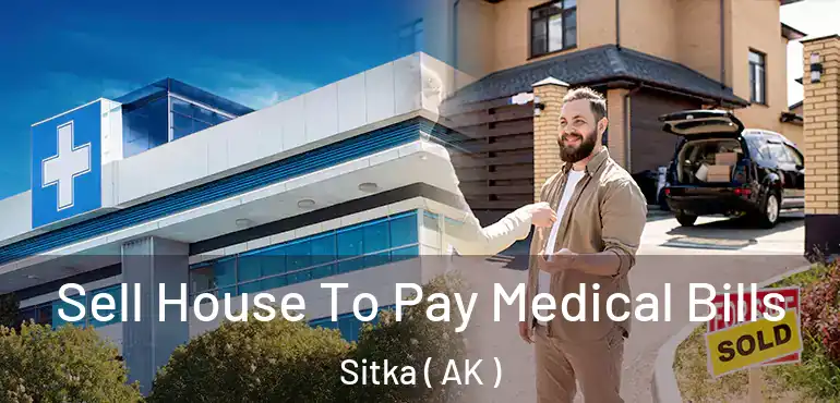Sell House To Pay Medical Bills Sitka ( AK )