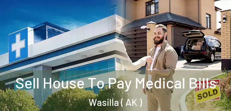  Sell House To Pay Medical Bills Wasilla ( AK )