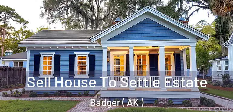 Sell House To Settle Estate Badger ( AK )
