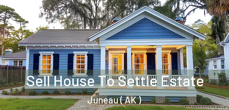  Sell House To Settle Estate Juneau ( AK )
